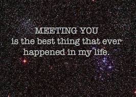 Meeting You The Best Thing That Ever Happened In My Life Cute Love Quotes Bestfriend Quotes For Girls Fabulous Quotes