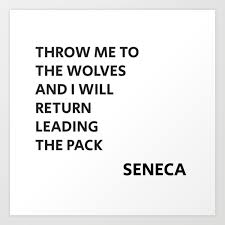 4.5 out of 5 stars. Throw Me To The Wolves And I Will Return Leading The Pack Seneca Quote Art Print By Myrainbowlove Society6