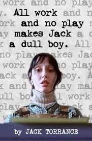 All Work And No Play Makes Me A Dull Boy All Work And No Play Makes Jack A Dull Boy Favorite Movie Quotes Blurb Book You Are The Father