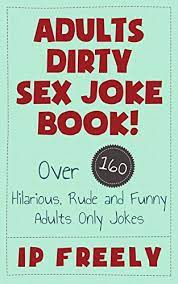 They can make anyone laugh aloud. Jokes Adults Dirty Sex Joke Book Over 160 Hilarious Rude And Funny Adults Only Jokes Jokes
