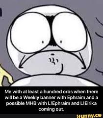 Me With At Least A Hundred Orbs When There Will Be A Weekly Banner With Ephraim