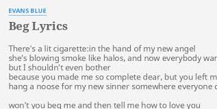 This song has a great, great meaning to me and i will explain it if i am asked. Beg Lyrics By Evans Blue There S A Lit Cigarette In