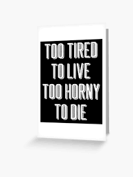 Too Tired To Live Too Horny To Die Funny Sad Millennial Tee 