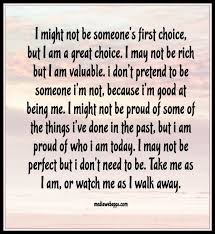 I Might Not Be Someone S First Choice But I Am A Great Choice I May Not Be Rich But I Am Valuabl Love Friendship Quotes Perfection Quotes Friendship Quotes
