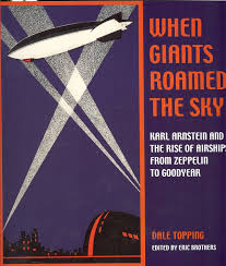 Das luftschiff war mit vier insassen bei einer festveranstaltung in oberursel gestartet. When Giants Roamed The Sky Karl Arnstein And The Rise Of Airships From Zeppelin To Goodyear Brothers Eric Topping Dale Topping Dale 9781884836701 Amazon Com Books