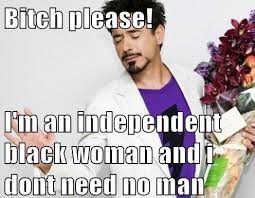 Image 545750 Strong Black Woman Who Don T Need No Man Know Your Meme