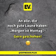 An alle die noch gute laune haben morgen ist montag. Montagsspruche Expressiv Plus Expressiv Pluss Webseite