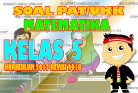 Aug 20, 2021 · by mr_t thursday, 18 june 2020 add comment. Soal Ukk Pat Matematika Kelas 5 Sd Kurikulum 2013 Revisi 2018 Kunci Jawaban Dapodik Bangkalan