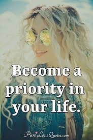 Priority get your life together quotes. Become A Priority In Your Life Purelovequotes