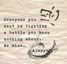 Everyone You Meet Is Fighting A Battle You Know Nothing About Be Kind Always Robin Williams Ohhmylovequotes Inspirational Words Positive Quotes Favorite Quotes