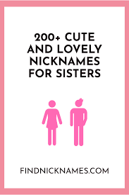 200 Cute And Lovely Nicknames For Sisters Find Nicknames Good Nicknames Nicknames For Girls Nicknames For Friends