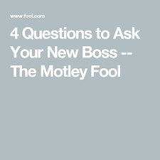 4 Questions To Ask Your New Boss The Motley Fool This Or That Questions Questions To Ask The Motley Fool