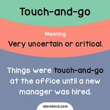 Idiom Of The Day Touch And Go Meaning Very Uncertain Or Critical Example Things Were Touch And Go At The Office Until English Idioms Idioms Learn English