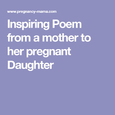 Inspiring Poem From A Mother To Her Pregnant Daughter Daughter Poems Pregnant Poem To My Daughter