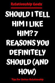 Should I Tell Him I Like Him 7 Reasons You Definitely Should And How In 2020 I Like Him Quotes Do I Love Him Do I Like Him