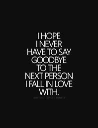 Check spelling or type a new query. Love Quotes Pics I Hope I Never Have To Say Goodbye To The Next