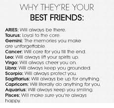 They are warm and generous, and will enjoy earning gratitude by helping they are known for their ability to get things done and work extremely well in a team. Why They Re Your Best Friends Aries Will Always Be There Taurus Loyal To The Core Gemini The Memories You Make Are Unforgettable Cancer Will Care For You Till The End Leo Will