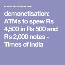 Demonetisation Atms To Spew Rs 4 500 In Rs 500 And Rs 2 000 Notes Times Of India Times Of India India
