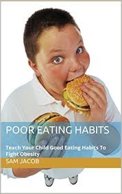Poor Eating Habits: Tеасh Yоur Child Good Eating Habits To Fight Obеѕitу by Sam  Jacob