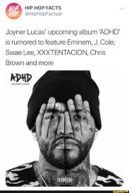Joyner Lucas Upcoming Album Adhd Is Rumored To Feature Eminem J Cole Swae Lee Xxxtentacion Chris Ifunny I wonder what his album has to offer. joyner lucas upcoming album adhd is