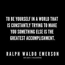 To Be Yourself In A World That Is Constantly Trying To Make You Something Else Is The Greatest Accomplishment Ralph Waldo Emerson Quotes Poster By Quotesgal Emerson Quotes Ralph Waldo Emerson