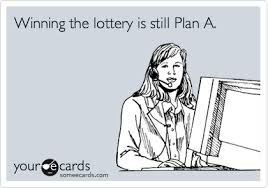 Winning The Lottery Is Still Plan A Ecards Funny Funny Quotes Funny