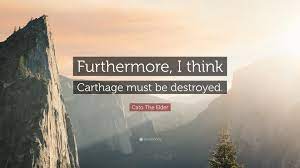 But drawing on archaeological and written sources but carthage would soon outshine its motherland. Cato The Elder Quote Furthermore I Think Carthage Must Be Destroyed