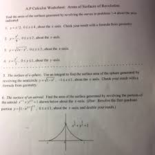 You will learn fastest and best if you devote some time to doing problems every day. A P Calculus Worksheet Areas Of Surfaces Of Chegg Com