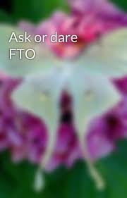 Ask or dare FTO