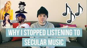 Anything invented by man or earthly is of this world. Why I Stopped Listening To Secular Music Youtube