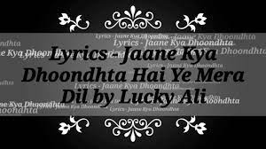 Lyrical Video Jane Kya Dhoondhta Hai Ye Mera Dil Lucky Ali Youtube Oh mere humsafar pyar ki raah par sath chale hum magar kya khabar oh mere humsafar pyar ki raah. jane kya dhoondhta hai ye mera dil