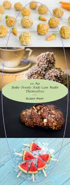 10 No Bake Treats Kids Can Make Themselves Teach Them How To Do It Want Your Child To Get Starte No Bake Treats Easy Desserts For Kids Baking Recipes For Kids