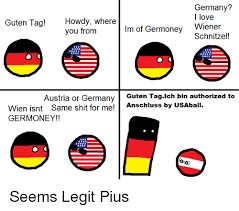 Forbidden things in germany get germanized. Germany I Love Guten Tag Howdy Where Lm Of Germoney Wiener You From Schnitzel Austria Or Germany Guten Tag Ich Bin Authorized To Wien Isnt Same Shit For Me Anschluss By U