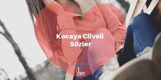 Kocaya Cilveli Sozler Nelerdir