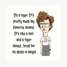 It's like a lion and a tiger mixed. Napoleon Dynamite Art Prints Redbubble