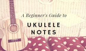 A Beginners Guide To Ukulele Notes Charts Included