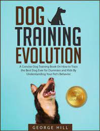 While living with a puppy friend, we always want our pup to behave in certain ways that will not embarrass us in our respective neighborhoods. Dog Training Evolution A Concise Dog Training Book On How To Train The Best Dog Ever For Dummies And Kids By Understanding Your Pet S Behaviour By George Hill Nook Book Ebook