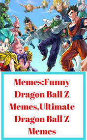 Happy funny birthday wishes and quotes. Memes Funny Dragon Ball Z Memes Ultimate Dragon Ball Z Memes By Debby Kay