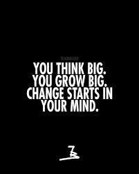 You Think Big You Grow Big Change Starts In Your Mind Motivation Quotes Quoteoftheday Wisd Motivational Quotes Change Expectation Quotes Good Life Quotes