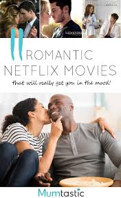 11 Romantic Movies On Netflix To Get You In The Mood Romantic Movies Romantic Movies On Netflix Best Love Movies