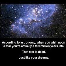 According To Astronomy When You Wish Upon A Star Youre Actually A Few Million Years Late That Star Is Dead Just Li Astronomy Quotes Astronomy Dreaming Of You