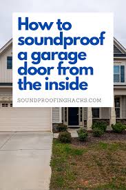 How To Soundproof A Garage Door From The Inside Sound Proofing Garage Doors Garage