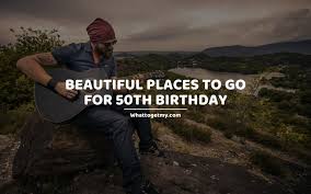 We have lived life, we get better with age. 11 Beautiful Places To Go For 50th Birthday What To Get My