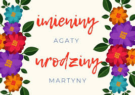 Agato droga, w dniu twoich imieninskładam gorące życzeniawiele radości i powodzenianiech cię nie trapią żadne zmartwieniaśnij sny cudowneniech. Swietujemy Z Agata I Martyna Urszulanki Lublin