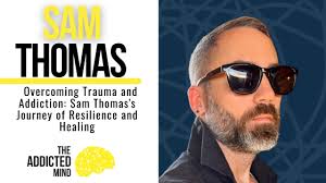 Episode 331: Overcoming Trauma and Addiction: Sam Thomas's Journey of  Resilience and Healing