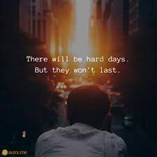 There Will Be Hard Days But They Won T Last Hard Day Quotes Meaningful Quotes Inspirational Quotes