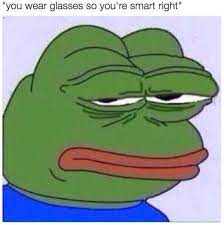 50 Memes About Wearing Glasses That Will Make You Laugh Until Your Eyes Water Frog Meme Memes Funny Memes