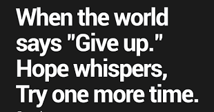Please enter your email address here. When The World Says Give Up Hope Whispers Try One More Time