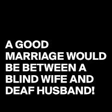 A Good Marriage Would Be Between A Blind Wife And Deaf Husband Post By Juneocallagh On Boldomatic