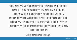 Enjoy the top 53 famous quotes, sayings and quotations by john marshall. The Arbitrary Separation Of Citizens On The Basis Of Race While They Are On A Public
